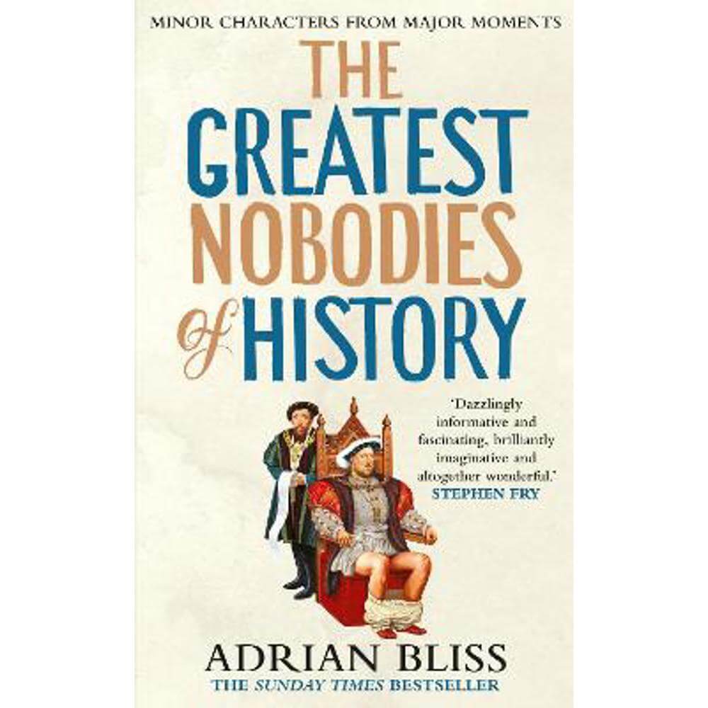 The Greatest Nobodies of History: Minor Characters from Major Moments (Hardback) - Adrian Bliss